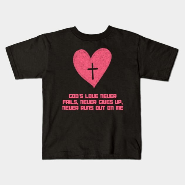 God's love never fails, never gives up, never runs out on me Kids T-Shirt by Bekadazzledrops
